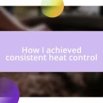 How I achieved consistent heat control