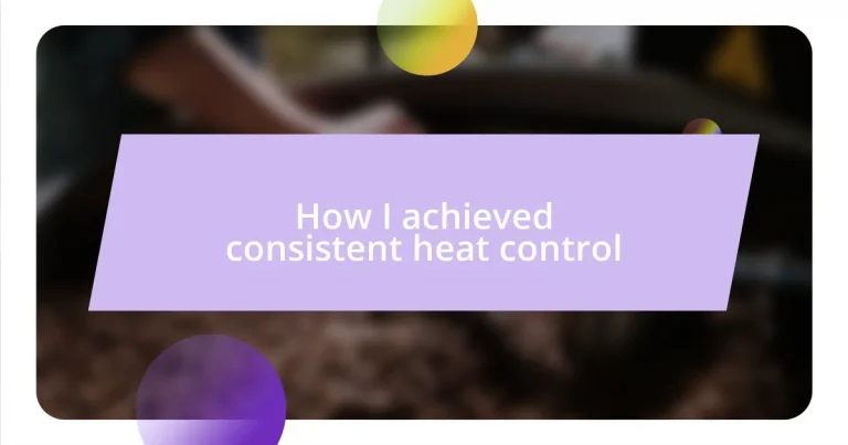 How I achieved consistent heat control