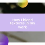 How I blend textures in my work