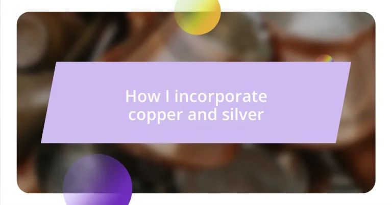 How I incorporate copper and silver