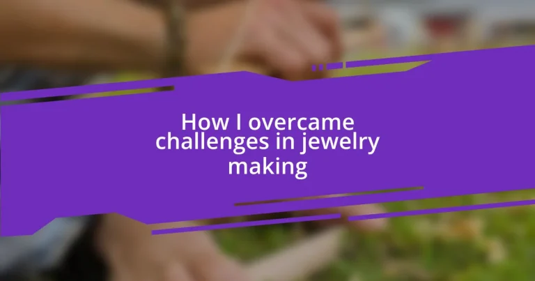 How I overcame challenges in jewelry making