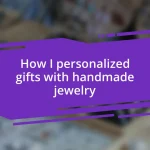 How I personalized gifts with handmade jewelry