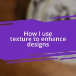 How I use texture to enhance designs