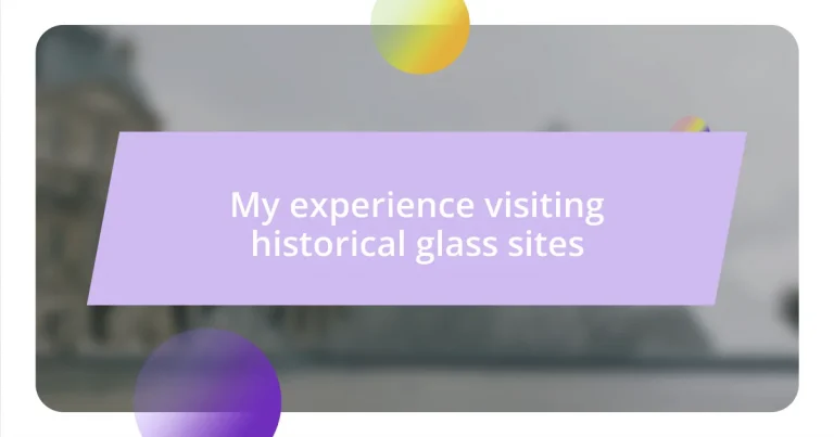 My experience visiting historical glass sites