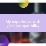 My experience with glass compatibility