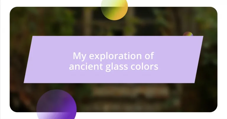 My exploration of ancient glass colors