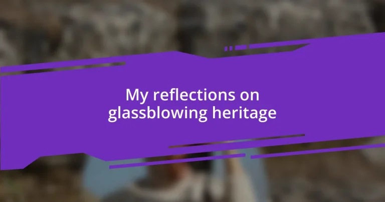 My reflections on glassblowing heritage