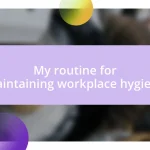 My routine for maintaining workplace hygiene