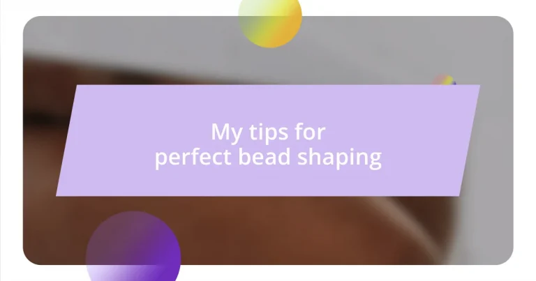 My tips for perfect bead shaping