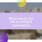 What works for me in antique restoration