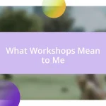 What Workshops Mean to Me