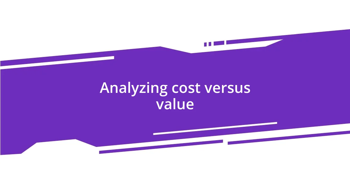 Analyzing cost versus value