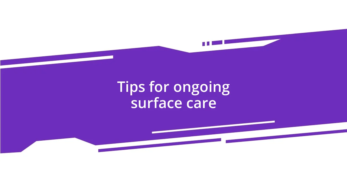 Tips for ongoing surface care