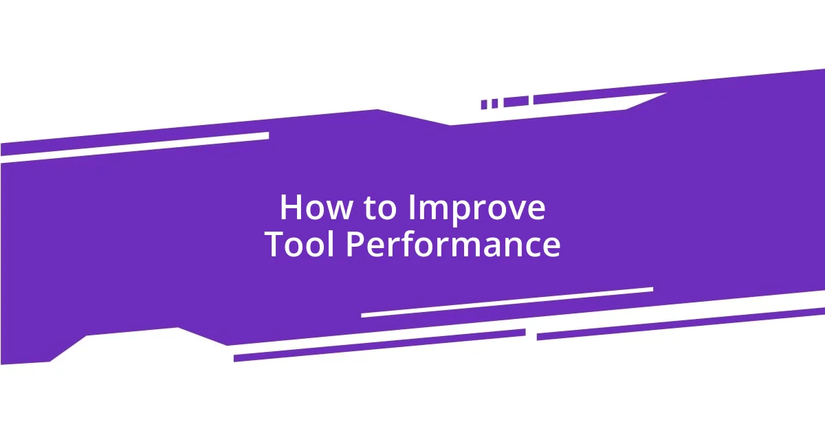 How to Improve Tool Performance