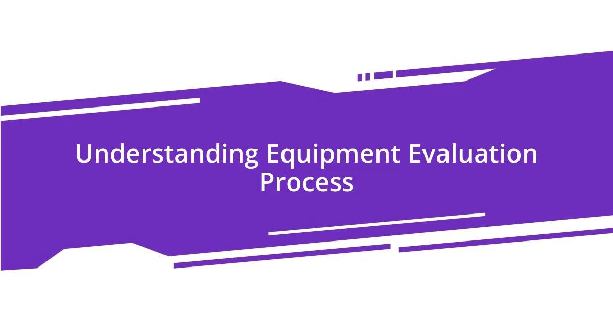 Understanding Equipment Evaluation Process