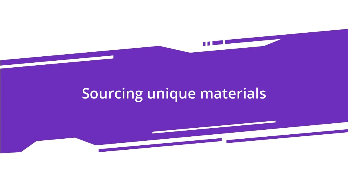 Sourcing unique materials
