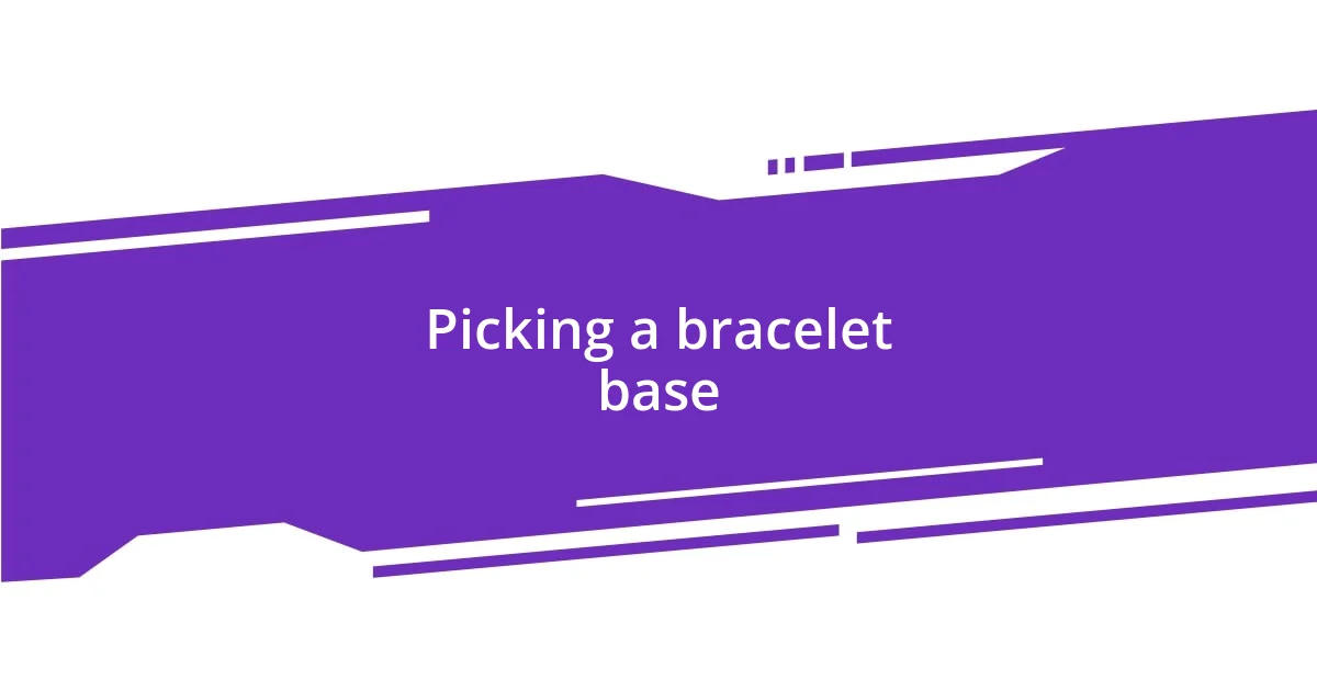 Picking a bracelet base