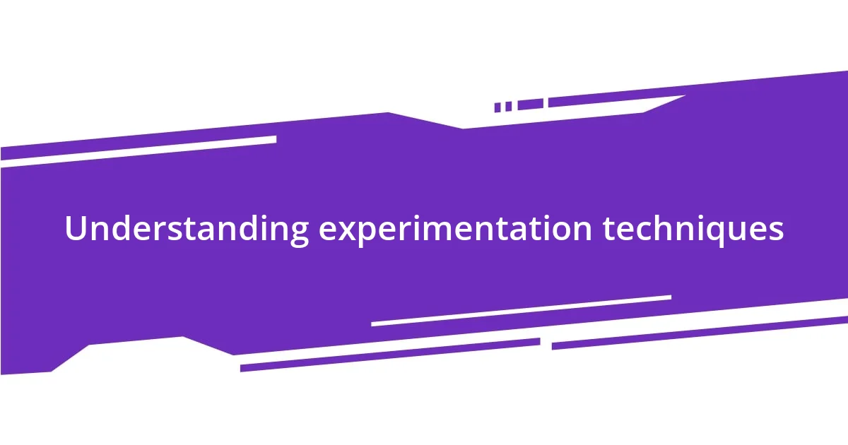 Understanding experimentation techniques