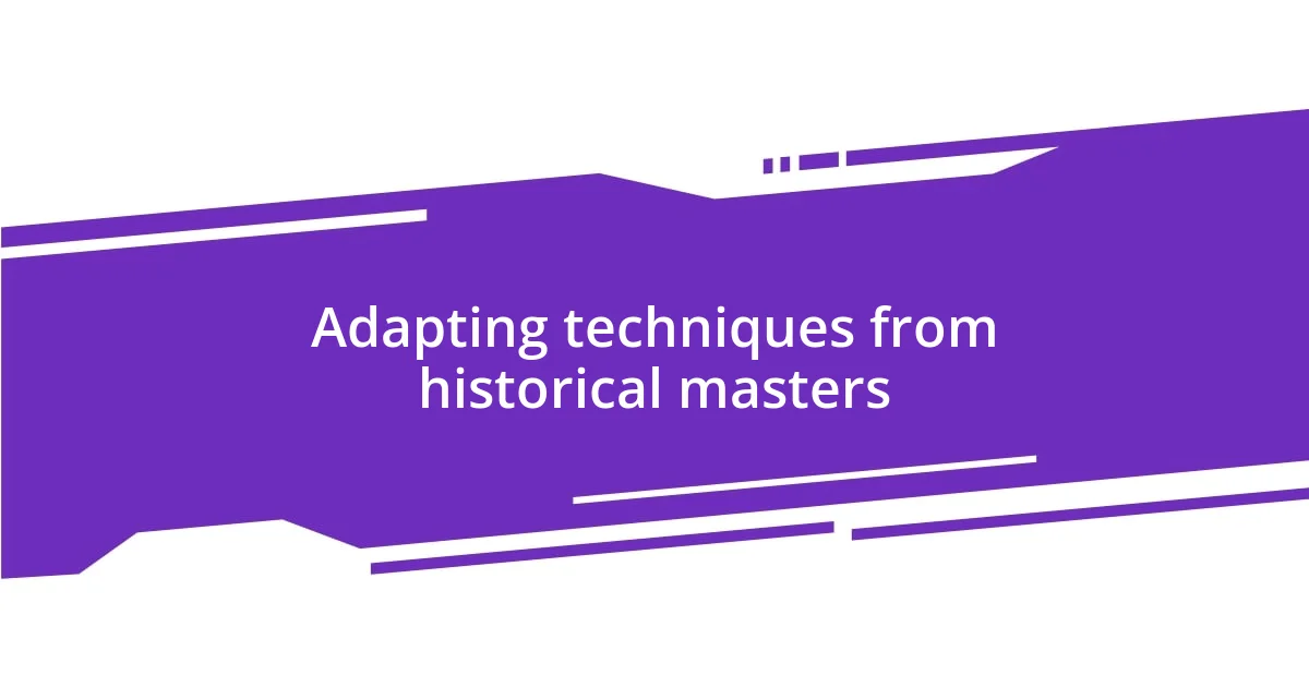 Adapting techniques from historical masters