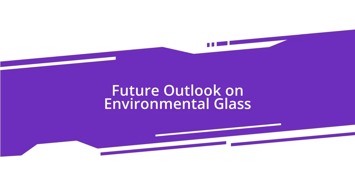 Future Outlook on Environmental Glass