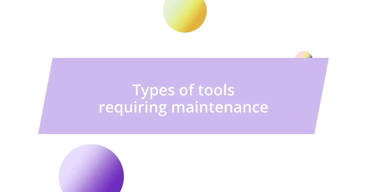 Types of tools requiring maintenance