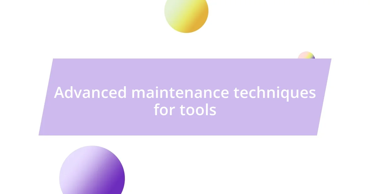 Advanced maintenance techniques for tools