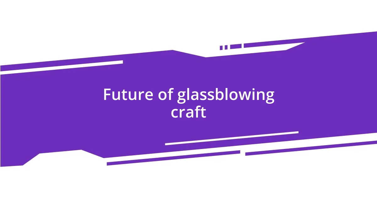 Future of glassblowing craft