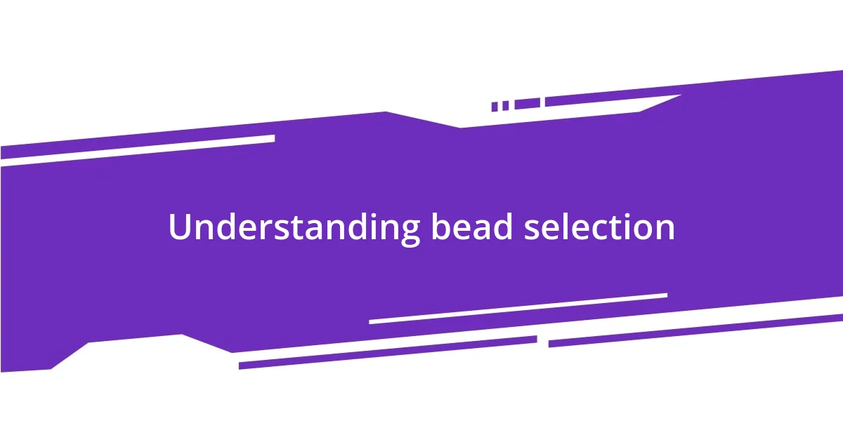 Understanding bead selection